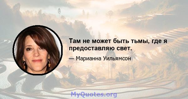 Там не может быть тьмы, где я предоставляю свет.