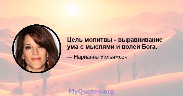 Цель молитвы - выравнивание ума с мыслями и волей Бога.