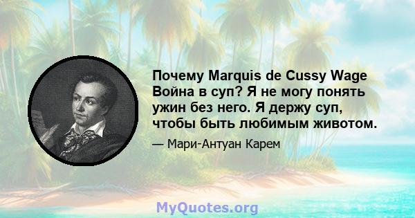 Почему Marquis de Cussy Wage Война в суп? Я не могу понять ужин без него. Я держу суп, чтобы быть любимым животом.