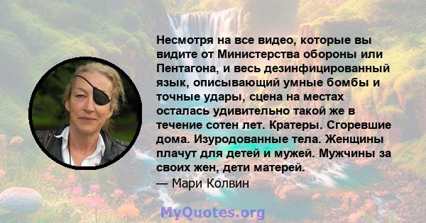 Несмотря на все видео, которые вы видите от Министерства обороны или Пентагона, и весь дезинфицированный язык, описывающий умные бомбы и точные удары, сцена на местах осталась удивительно такой же в течение сотен лет.