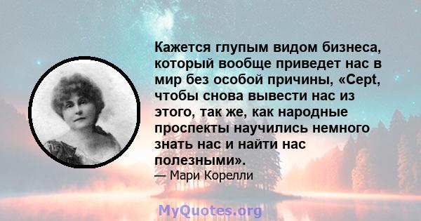 Кажется глупым видом бизнеса, который вообще приведет нас в мир без особой причины, «Cept, чтобы снова вывести нас из этого, так же, как народные проспекты научились немного знать нас и найти нас полезными».