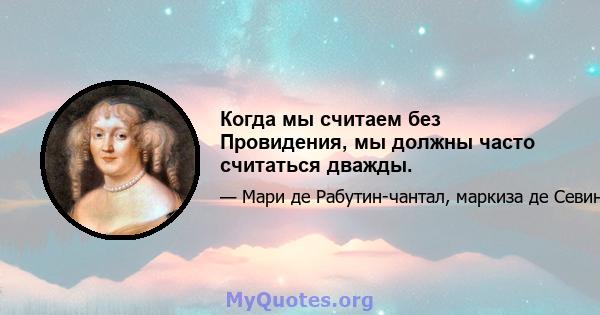 Когда мы считаем без Провидения, мы должны часто считаться дважды.