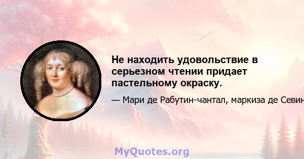 Не находить удовольствие в серьезном чтении придает пастельному окраску.