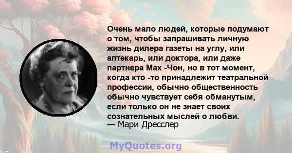 Очень мало людей, которые подумают о том, чтобы запрашивать личную жизнь дилера газеты на углу, или аптекарь, или доктора, или даже партнера Мах -Чон, но в тот момент, когда кто -то принадлежит театральной профессии,