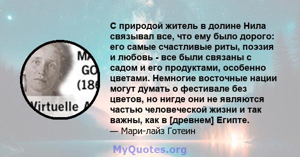 С природой житель в долине Нила связывал все, что ему было дорого: его самые счастливые риты, поэзия и любовь - все были связаны с садом и его продуктами, особенно цветами. Немногие восточные нации могут думать о