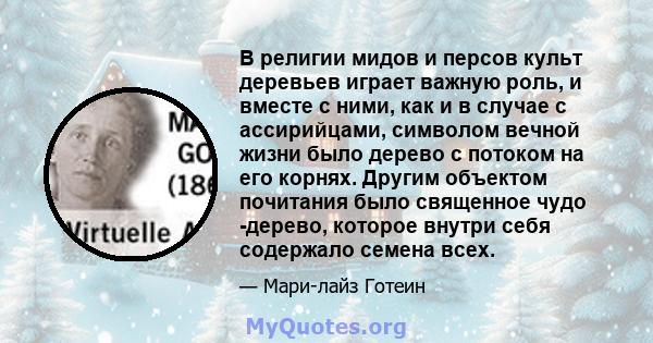 В религии мидов и персов культ деревьев играет важную роль, и вместе с ними, как и в случае с ассирийцами, символом вечной жизни было дерево с потоком на его корнях. Другим объектом почитания было священное чудо