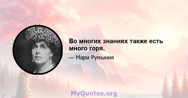 Во многих знаниях также есть много горя.