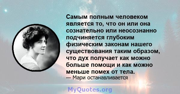 Самым полным человеком является то, что он или она сознательно или неосознанно подчиняется глубоким физическим законам нашего существования таким образом, что дух получает как можно больше помощи и как можно меньше