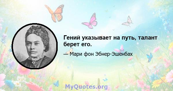 Гений указывает на путь, талант берет его.