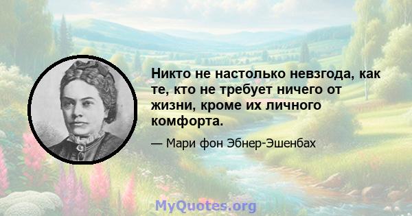 Никто не настолько невзгода, как те, кто не требует ничего от жизни, кроме их личного комфорта.