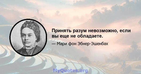 Принять разум невозможно, если вы еще не обладаете.