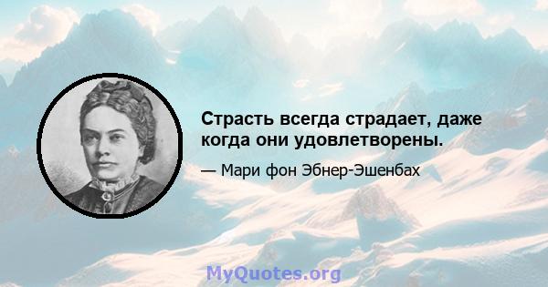 Страсть всегда страдает, даже когда они удовлетворены.