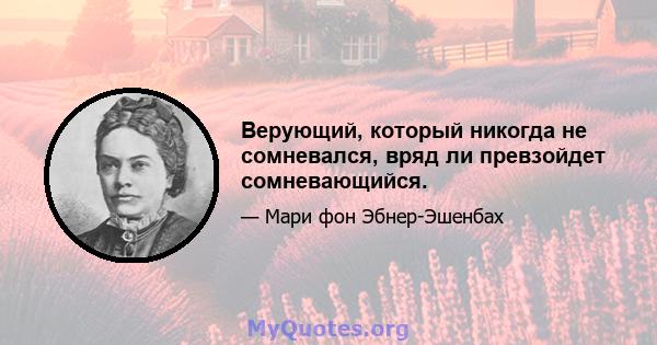 Верующий, который никогда не сомневался, вряд ли превзойдет сомневающийся.