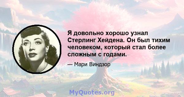 Я довольно хорошо узнал Стерлинг Хейдена. Он был тихим человеком, который стал более сложным с годами.