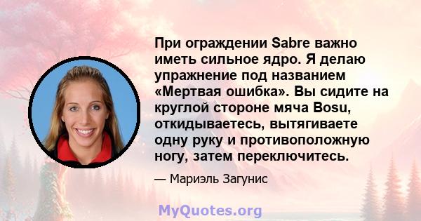 При ограждении Sabre важно иметь сильное ядро. Я делаю упражнение под названием «Мертвая ошибка». Вы сидите на круглой стороне мяча Bosu, откидываетесь, вытягиваете одну руку и противоположную ногу, затем переключитесь.