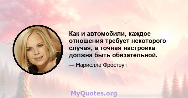 Как и автомобили, каждое отношения требует некоторого случая, а точная настройка должна быть обязательной.