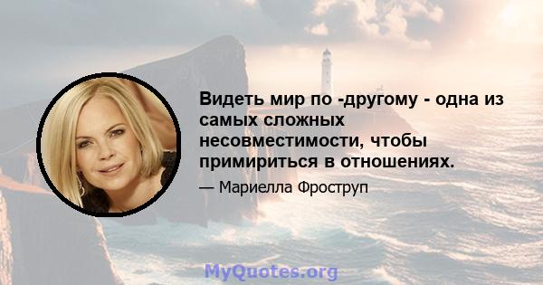 Видеть мир по -другому - одна из самых сложных несовместимости, чтобы примириться в отношениях.