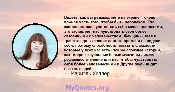 Видеть, как вы размышляете на экране, - очень важная часть того, чтобы быть человеком. Это заставляет нас чувствовать себя менее одинокими, это заставляет нас чувствовать себя более связанными с человечеством. Женщины,