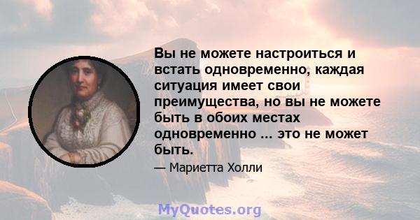 Вы не можете настроиться и встать одновременно, каждая ситуация имеет свои преимущества, но вы не можете быть в обоих местах одновременно ... это не может быть.