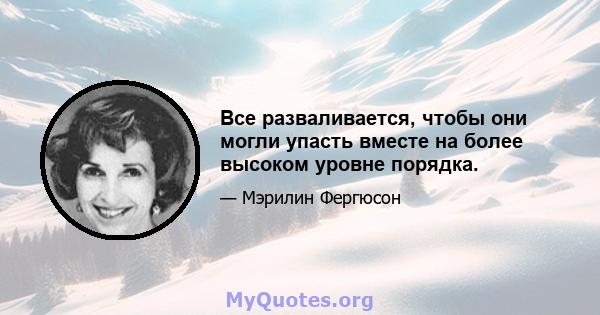 Все разваливается, чтобы они могли упасть вместе на более высоком уровне порядка.