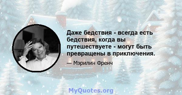 Даже бедствия - всегда есть бедствия, когда вы путешествуете - могут быть превращены в приключения.