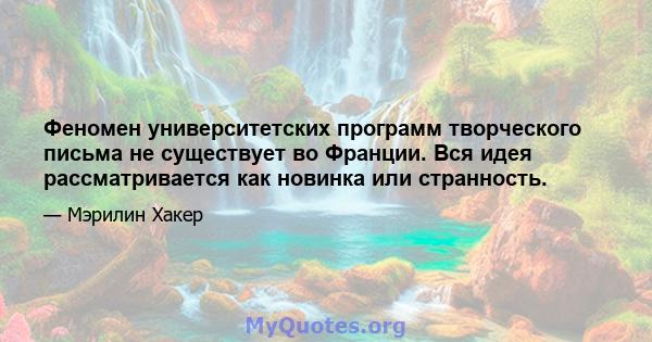 Феномен университетских программ творческого письма не существует во Франции. Вся идея рассматривается как новинка или странность.