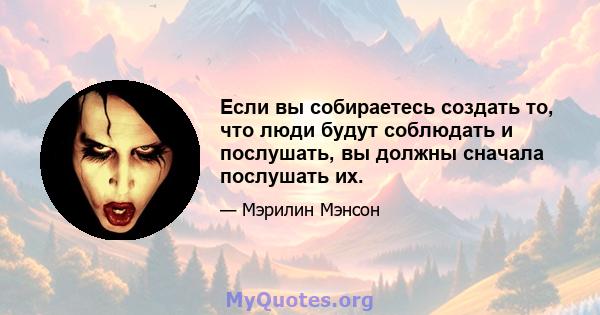 Если вы собираетесь создать то, что люди будут соблюдать и послушать, вы должны сначала послушать их.