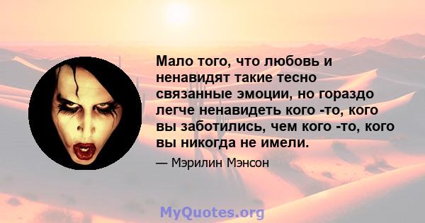 Мало того, что любовь и ненавидят такие тесно связанные эмоции, но гораздо легче ненавидеть кого -то, кого вы заботились, чем кого -то, кого вы никогда не имели.