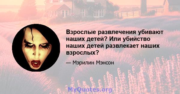 Взрослые развлечения убивают наших детей? Или убийство наших детей развлекает наших взрослых?