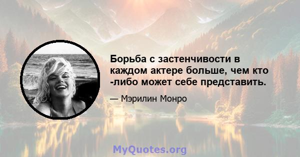 Борьба с застенчивости в каждом актере больше, чем кто -либо может себе представить.