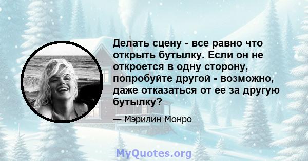 Делать сцену - все равно что открыть бутылку. Если он не откроется в одну сторону, попробуйте другой - возможно, даже отказаться от ее за другую бутылку?