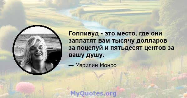 Голливуд - это место, где они заплатят вам тысячу долларов за поцелуй и пятьдесят центов за вашу душу.