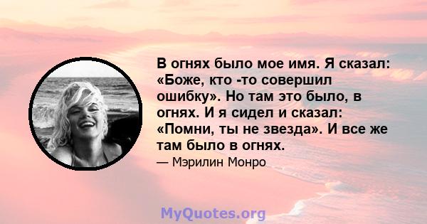 В огнях было мое имя. Я сказал: «Боже, кто -то совершил ошибку». Но там это было, в огнях. И я сидел и сказал: «Помни, ты не звезда». И все же там было в огнях.