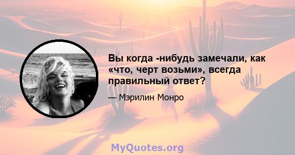 Вы когда -нибудь замечали, как «что, черт возьми», всегда правильный ответ?