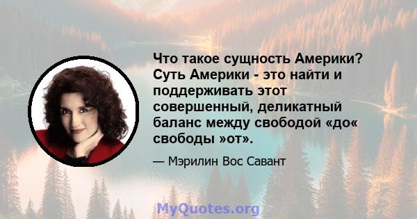 Что такое сущность Америки? Суть Америки - это найти и поддерживать этот совершенный, деликатный баланс между свободой «до« свободы »от».