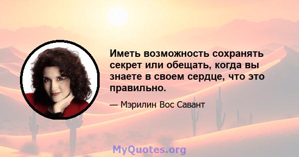 Иметь возможность сохранять секрет или обещать, когда вы знаете в своем сердце, что это правильно.