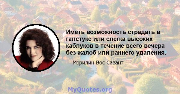 Иметь возможность страдать в галстуке или слегка высоких каблуков в течение всего вечера без жалоб или раннего удаления.