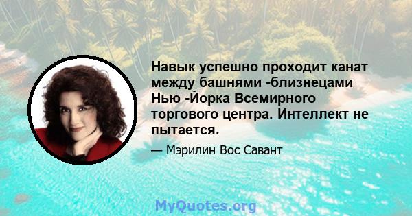 Навык успешно проходит канат между башнями -близнецами Нью -Йорка Всемирного торгового центра. Интеллект не пытается.