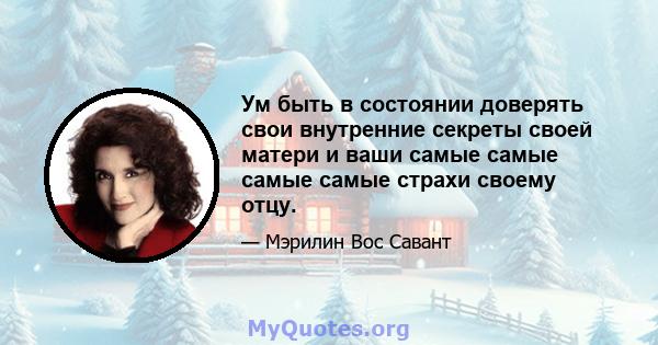 Ум быть в состоянии доверять свои внутренние секреты своей матери и ваши самые самые самые самые страхи своему отцу.