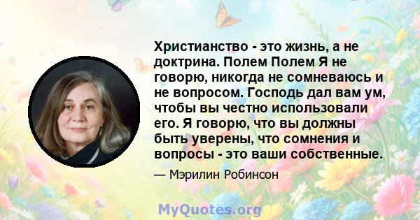 Христианство - это жизнь, а не доктрина. Полем Полем Я не говорю, никогда не сомневаюсь и не вопросом. Господь дал вам ум, чтобы вы честно использовали его. Я говорю, что вы должны быть уверены, что сомнения и вопросы - 