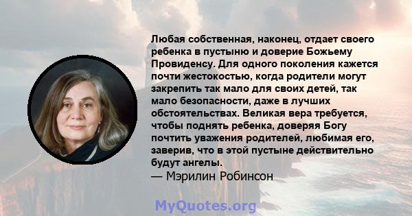 Любая собственная, наконец, отдает своего ребенка в пустыню и доверие Божьему Провиденсу. Для одного поколения кажется почти жестокостью, когда родители могут закрепить так мало для своих детей, так мало безопасности,