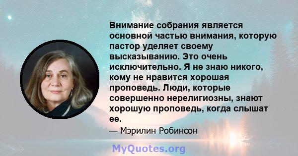 Внимание собрания является основной частью внимания, которую пастор уделяет своему высказыванию. Это очень исключительно. Я не знаю никого, кому не нравится хорошая проповедь. Люди, которые совершенно нерелигиозны,