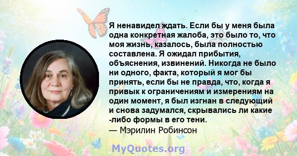 Я ненавидел ждать. Если бы у меня была одна конкретная жалоба, это было то, что моя жизнь, казалось, была полностью составлена. Я ожидал прибытия, объяснения, извинений. Никогда не было ни одного, факта, который я мог