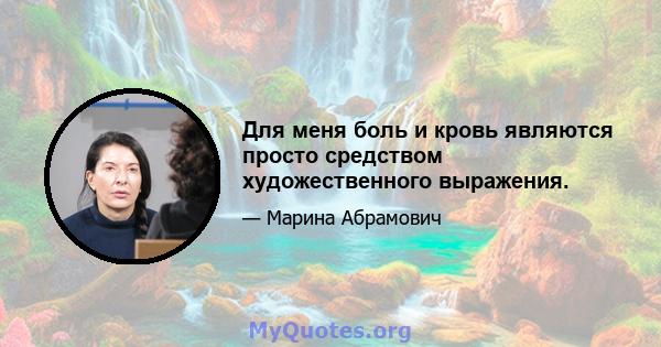 Для меня боль и кровь являются просто средством художественного выражения.