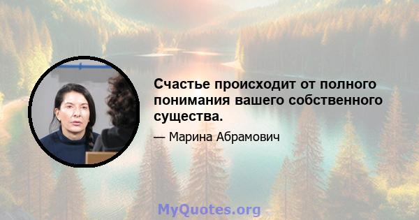 Счастье происходит от полного понимания вашего собственного существа.