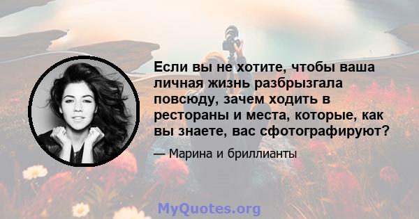 Если вы не хотите, чтобы ваша личная жизнь разбрызгала повсюду, зачем ходить в рестораны и места, которые, как вы знаете, вас сфотографируют?