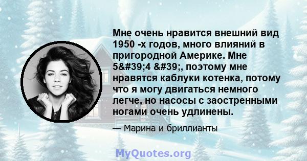 Мне очень нравится внешний вид 1950 -х годов, много влияний в пригородной Америке. Мне 5'4 ', поэтому мне нравятся каблуки котенка, потому что я могу двигаться немного легче, но насосы с заостренными ногами