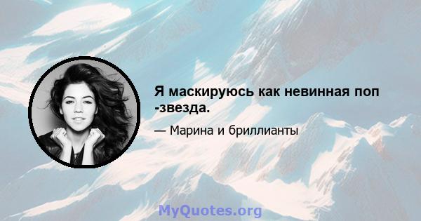 Я маскируюсь как невинная поп -звезда.