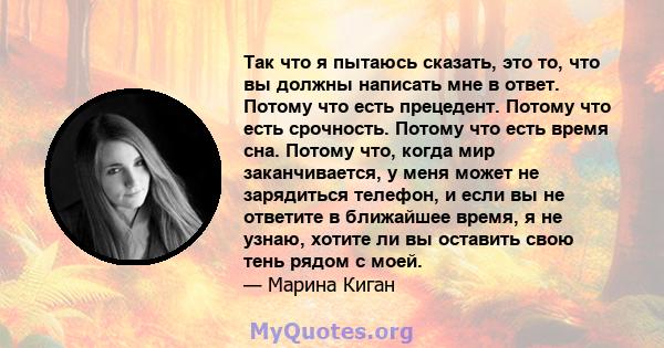 Так что я пытаюсь сказать, это то, что вы должны написать мне в ответ. Потому что есть прецедент. Потому что есть срочность. Потому что есть время сна. Потому что, когда мир заканчивается, у меня может не зарядиться