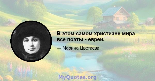 В этом самом христиане мира все поэты - евреи.